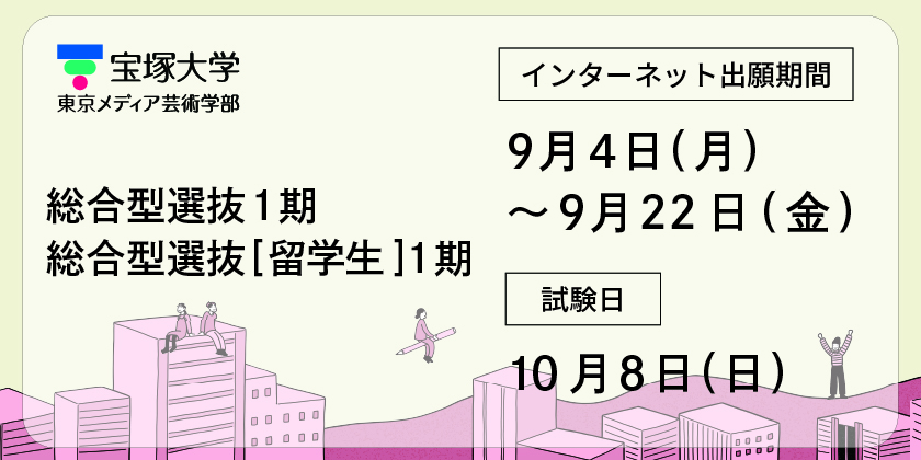東京メディア芸術学部 総合型選抜1期 総合型選抜[留学生]1期 インターネット出願期間9月4日〜22日 試験日10月8日